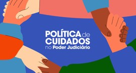 Material educativo integra a elaboração da Política de Cuidados no Poder Judiciário