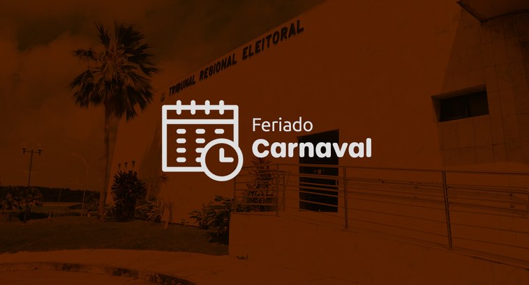 Feriado de Carnaval na Justiça Eleitoral As atividades retornarão na quinta-feira, 19 de fevereiro.